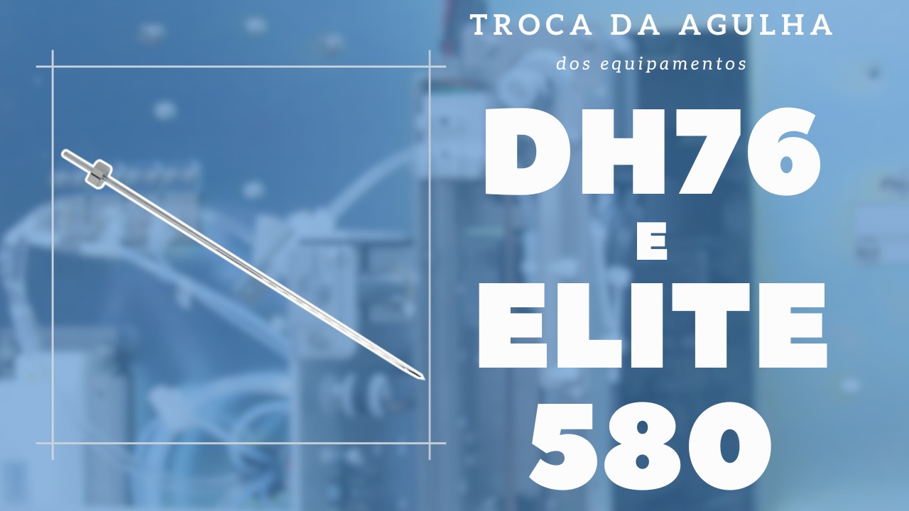 Troca de agulha dos equipamentos DH76 e ELITE 580